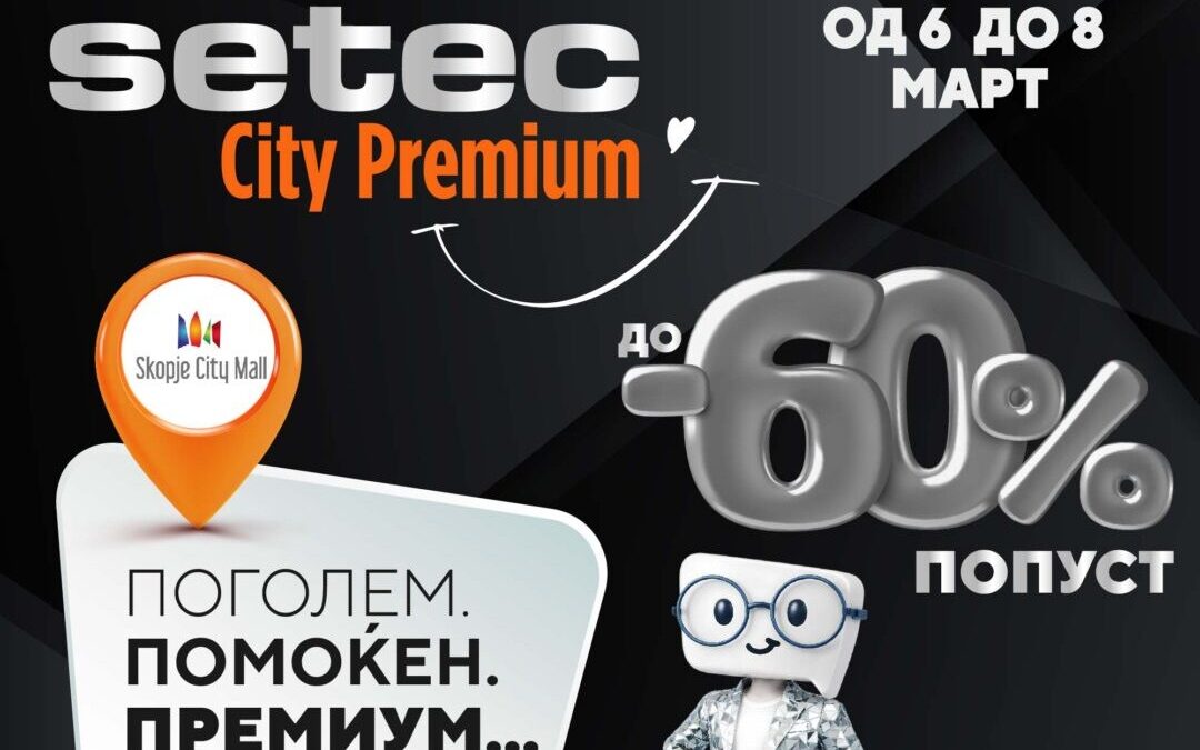 СЕТЕК го отвора новиот СЕТЕК City Premium во Скопје City Mall: Поголем, помоќен, премиум!